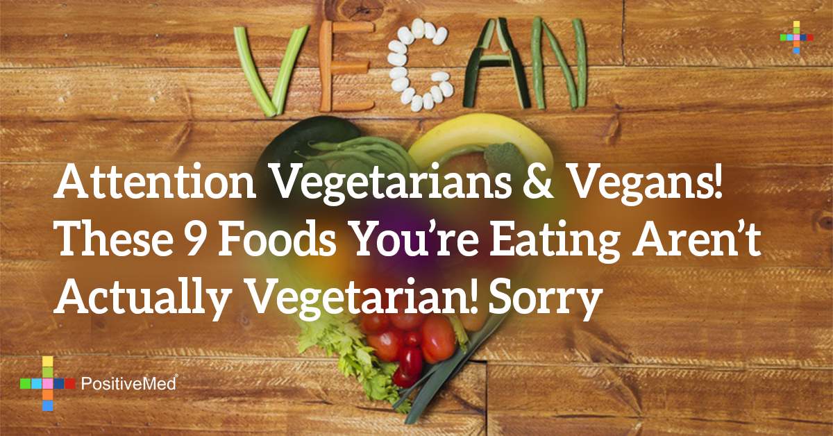 Attention Vegetarians & Vegans! These 9 Foods You're Eating Aren't