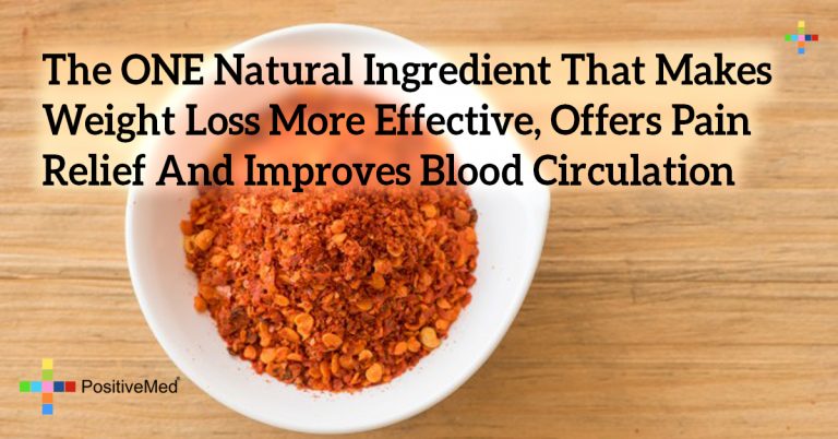 The ONE Natural Ingredient That Makes Weight Loss More Effective, Offers Pain Relief And Improves Blood Circulation The ONE Natural Ingredient That Makes Weight Loss More Effective, Offers Pain Relief And Improves Blood Circulation