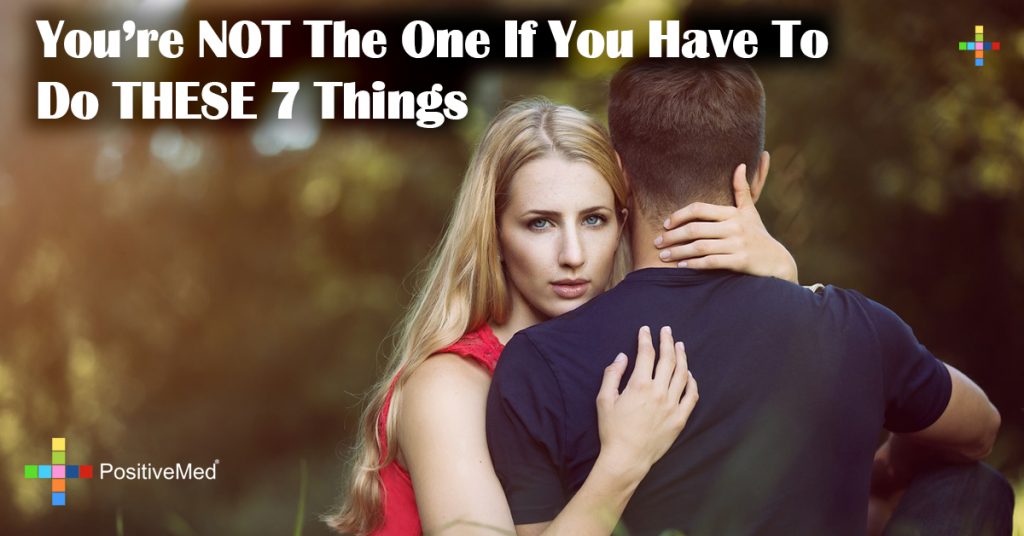 You’re NOT The One If You Have To Do THESE 7 Things