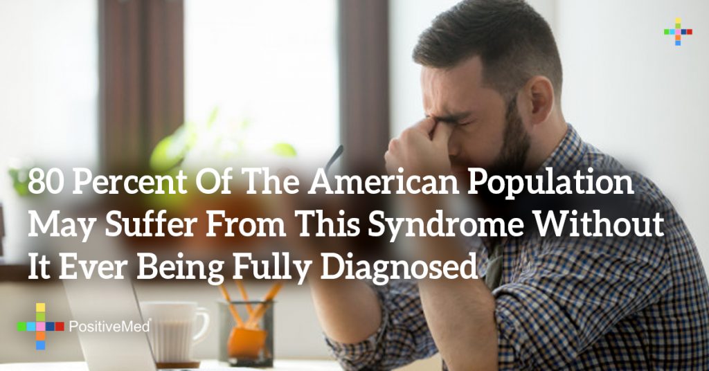 80 Percent Of The American Population May Suffer From This Syndrome Without It Ever Being Fully Diagnosed
