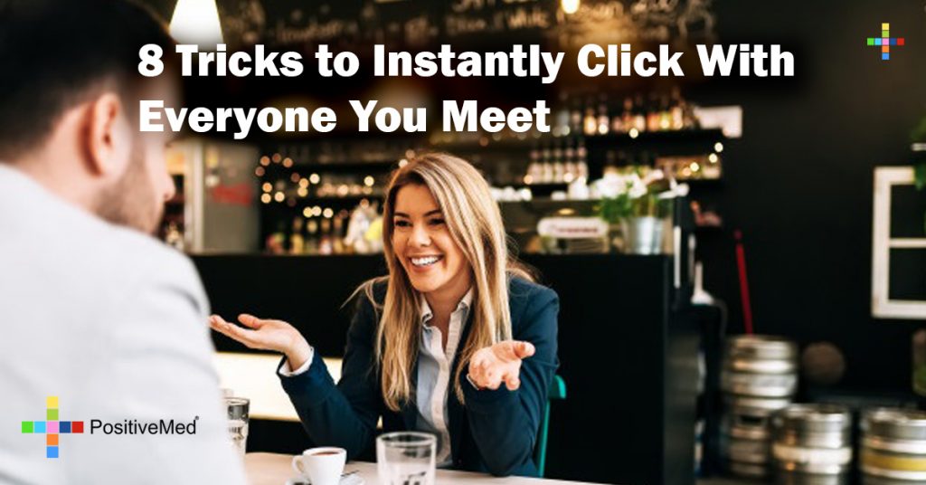 8 Tricks to Instantly Click With Everyone You Meet