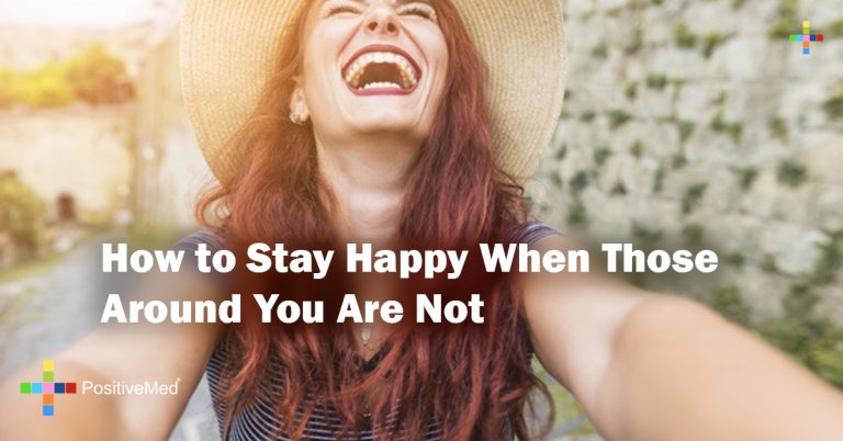 How to Stay Happy When Those Around You Are Not How to Stay Happy When Those Around You Are Not