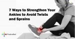 7-Ways-to-Strengthen-Your-Ankles-to-Avoid-Twists-and-Sprains-1