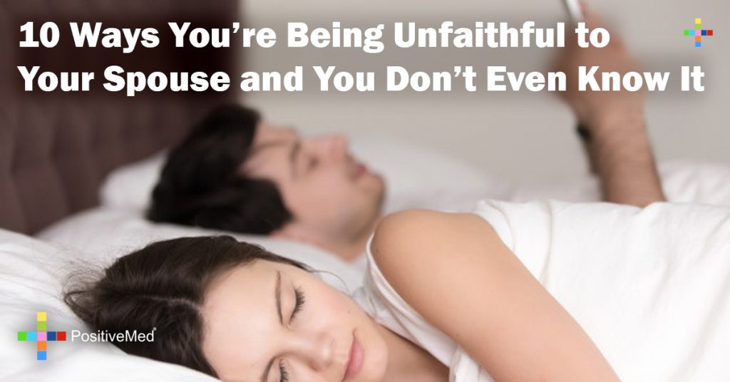 10 Ways You're Being Unfaithful to Your Spouse and You Don't Even Know It