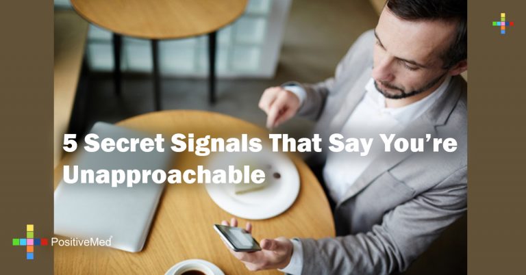 5 Secret Signals That Say You’re Unapproachable 5 Secret Signals That Say You’re Unapproachable