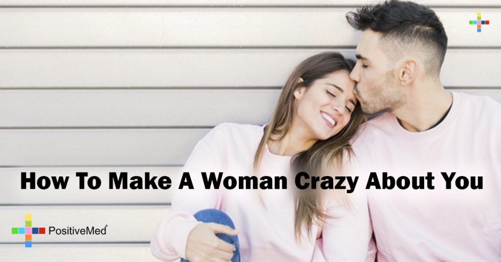 How To Make A Woman Crazy About You