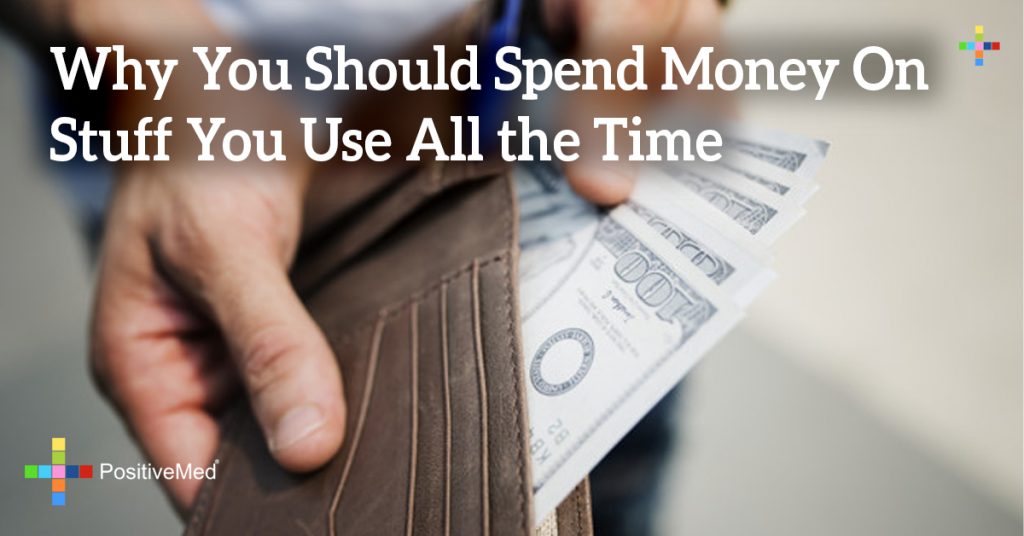 Why You Should Spend Money On Stuff You Use All the Time