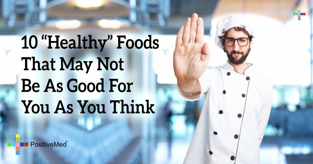 10 “Healthy” Foods That May Not Be As Good For You As You Think