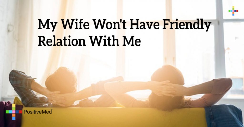 My Wife Won't Have Friendly Relation With Me