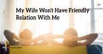 My-Wife-Wont-Have-Friendly-Relation-With-Me