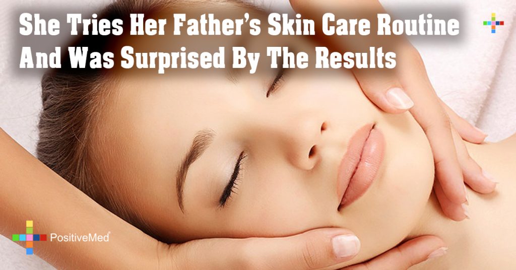 She Tries Her Father's Skin Care Routine And Was Surprised By The Results
