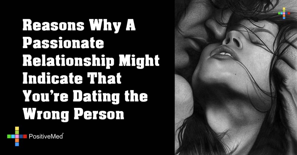 Reasons Why A Passionate Relationship Might Indicate That You're Dating the Wrong Person