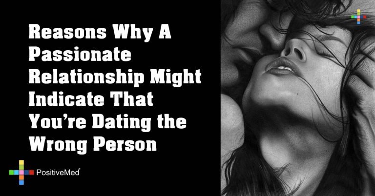 Reasons Why A Passionate Relationship Might Indicate That You’re Dating the Wrong Person Reasons Why A Passionate Relationship Might Indicate That You’re Dating the Wrong Person