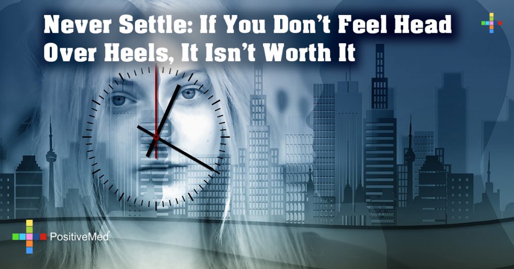 Never Settle: If You Don't Feel Head Over Heels, It Isn't Worth It
