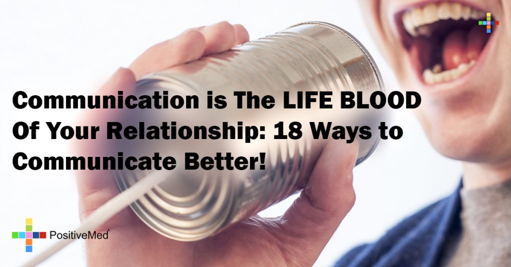 Communication is The LIFE BLOOD Of Your Relationship: 18 Ways to Communicate Better!