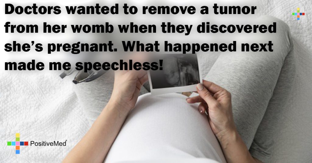 Doctors wanted to remove a tumor from her womb when they discovered she's pregnant. What happened next made me speechless!