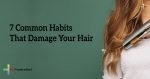 7-Common-Habits-That-Damage-Your-Hair