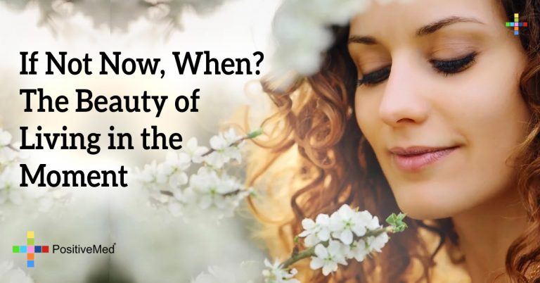 If Not Now, When? The Beauty of Living in the Moment If Not Now, When? The Beauty of Living in the Moment