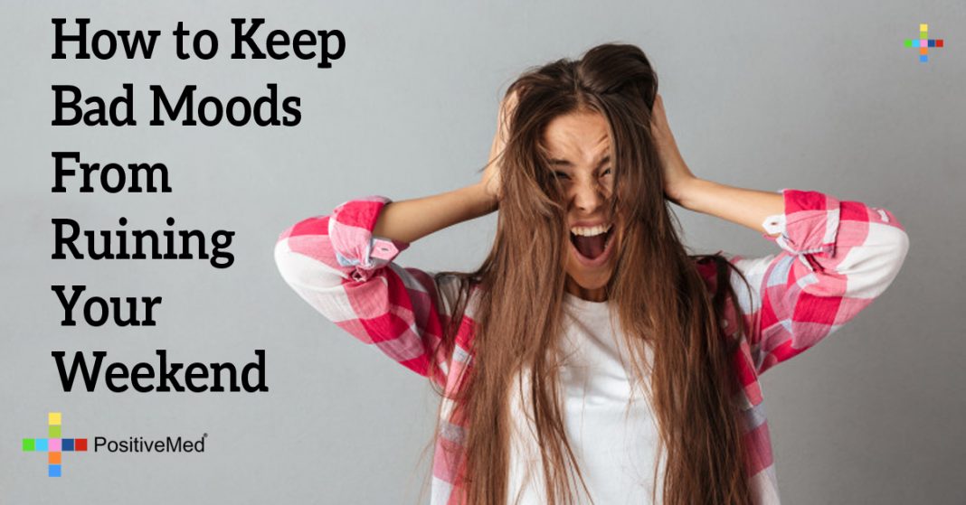 How to Keep Bad Moods from Ruining your Weekend