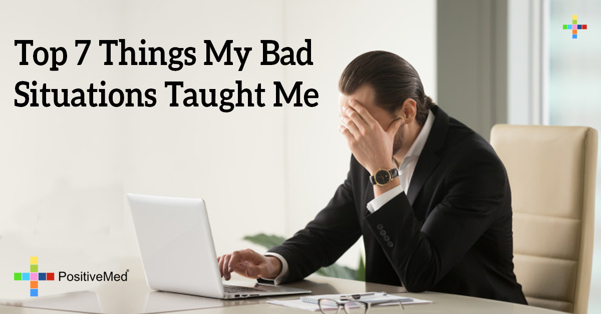 Top 7 Things My Bad Situations Taught Me PositiveMed