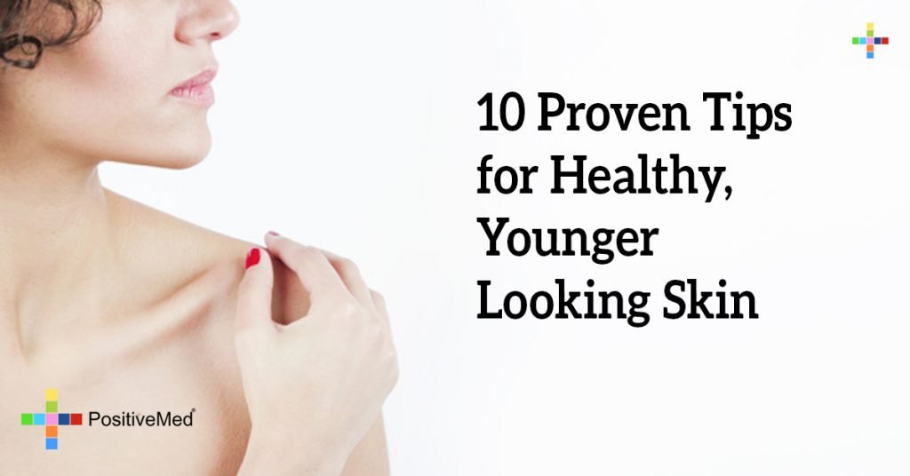 10 Proven Tips for Healthy, Younger Looking Skin