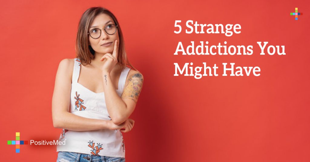 5 Strange Addictions You Might Have