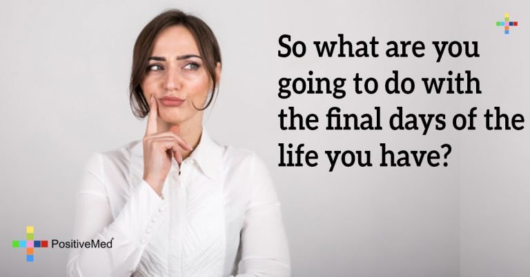 So what are you going to do with the final days of the life you have?