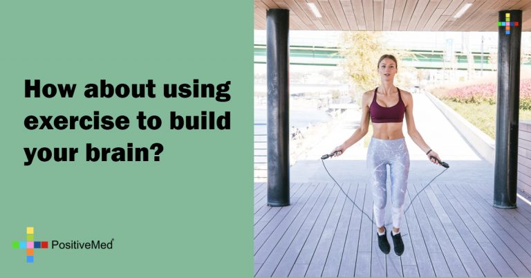 How about using exercise to build your brain? How about using exercise to build your brain?