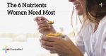 The-6-Nutrients-Women-Need-Most