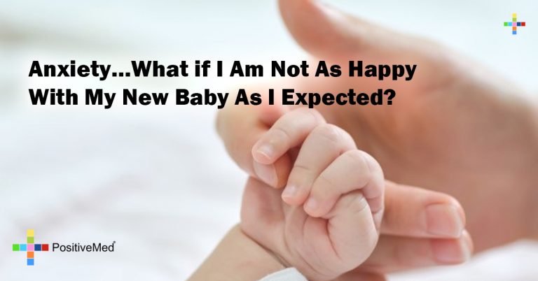 Anxiety…What if I Am Not As Happy With My New Baby As I Expected?