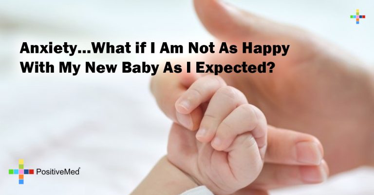 Anxiety…What if I Am Not As Happy With My New Baby As I Expected? Anxiety…What if I Am Not As Happy With My New Baby As I Expected?
