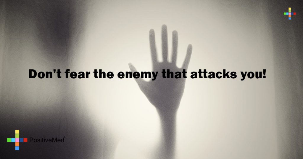 Don't fear the enemy that attacks you