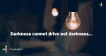 Darkness-cannot-drive-out-darkness