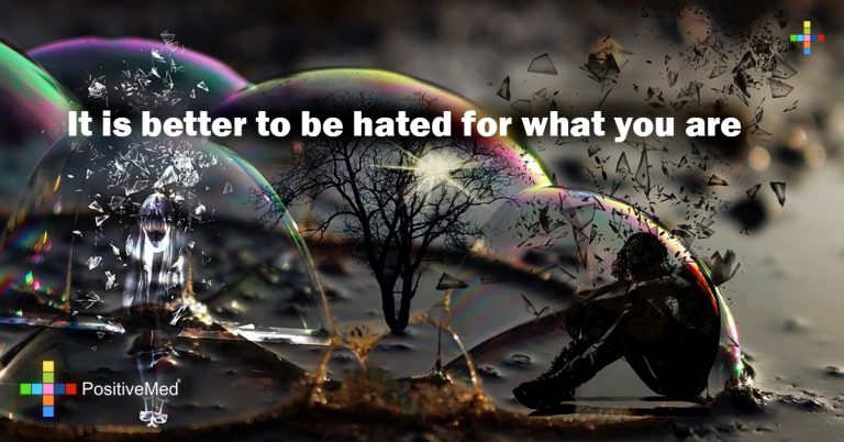 It is better to be hated for what you are