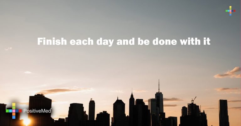Finish each day and be done with it