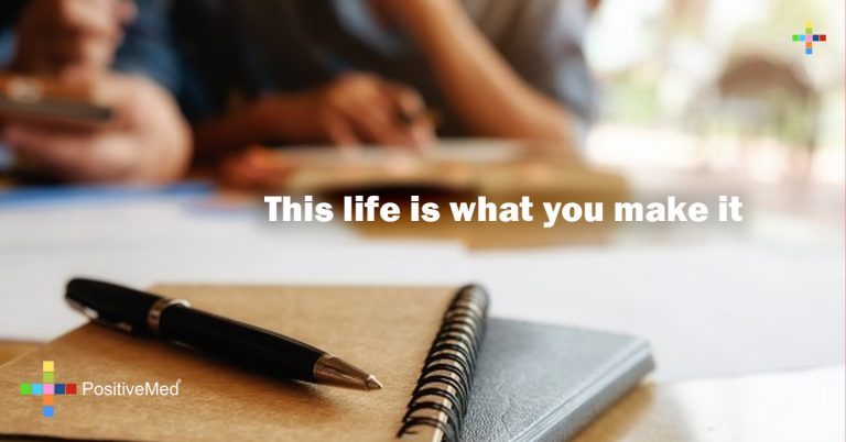 This life is what you make it This life is what you make it