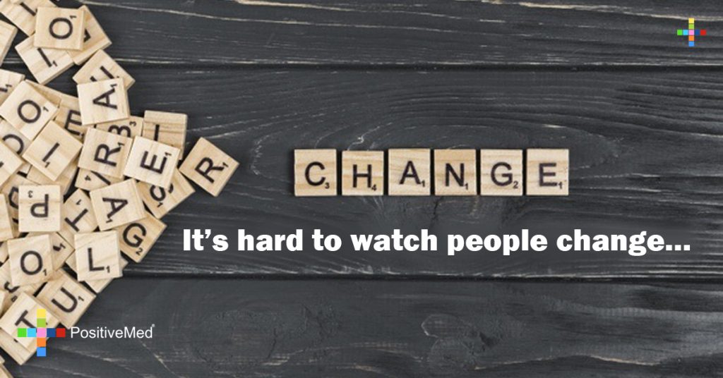 It's hard to watch people change...