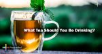 What-tea-should-you-be-drinking