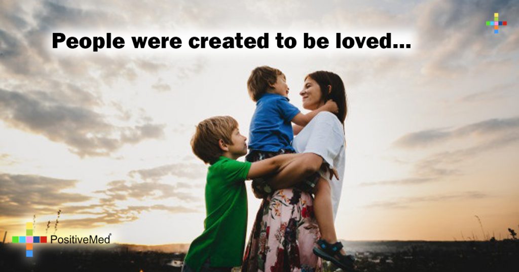 People were created to be loved...