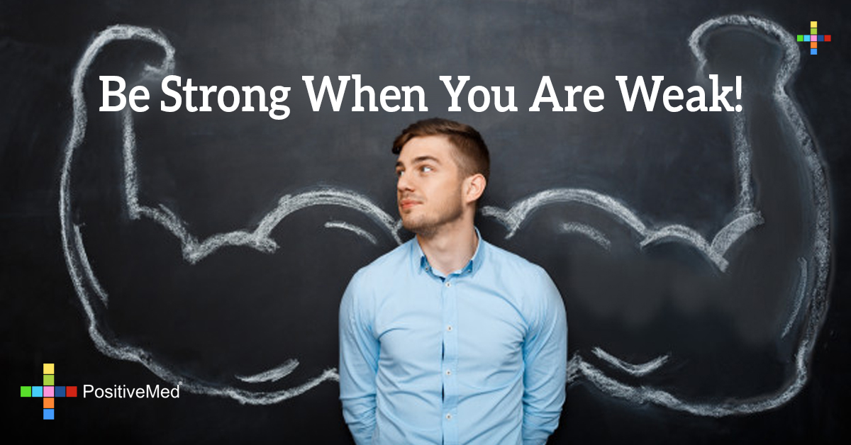 Be Strong When You Are Weak! - PositiveMed