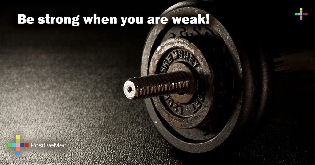Be strong when you are weak!