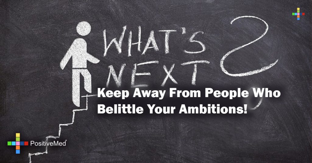 Keep away from people who belittle your ambitions!