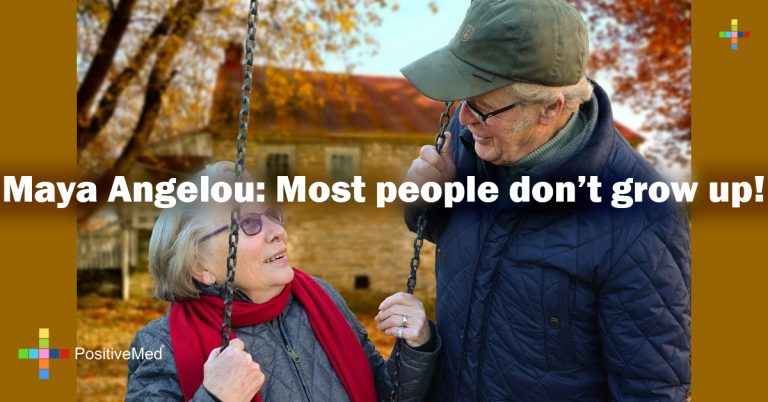 Maya Angelou: Most people don’t grow up! Maya Angelou: Most people don’t grow up!