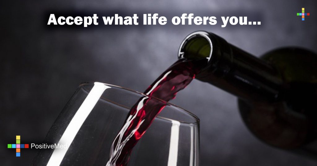 Accept what life offers you...