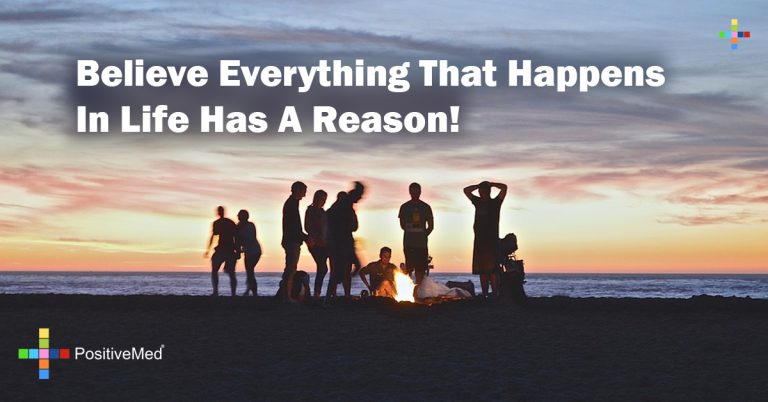 Believe everything that happens in life has a reason!