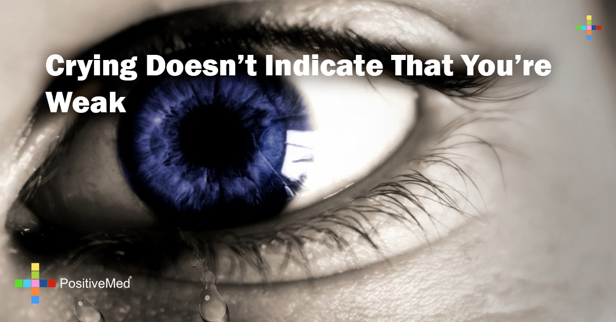 Crying doesn't indicate that you're weak PositiveMed