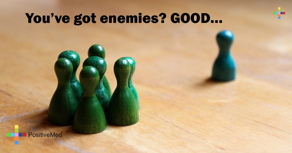 You've got enemies? GOOD...