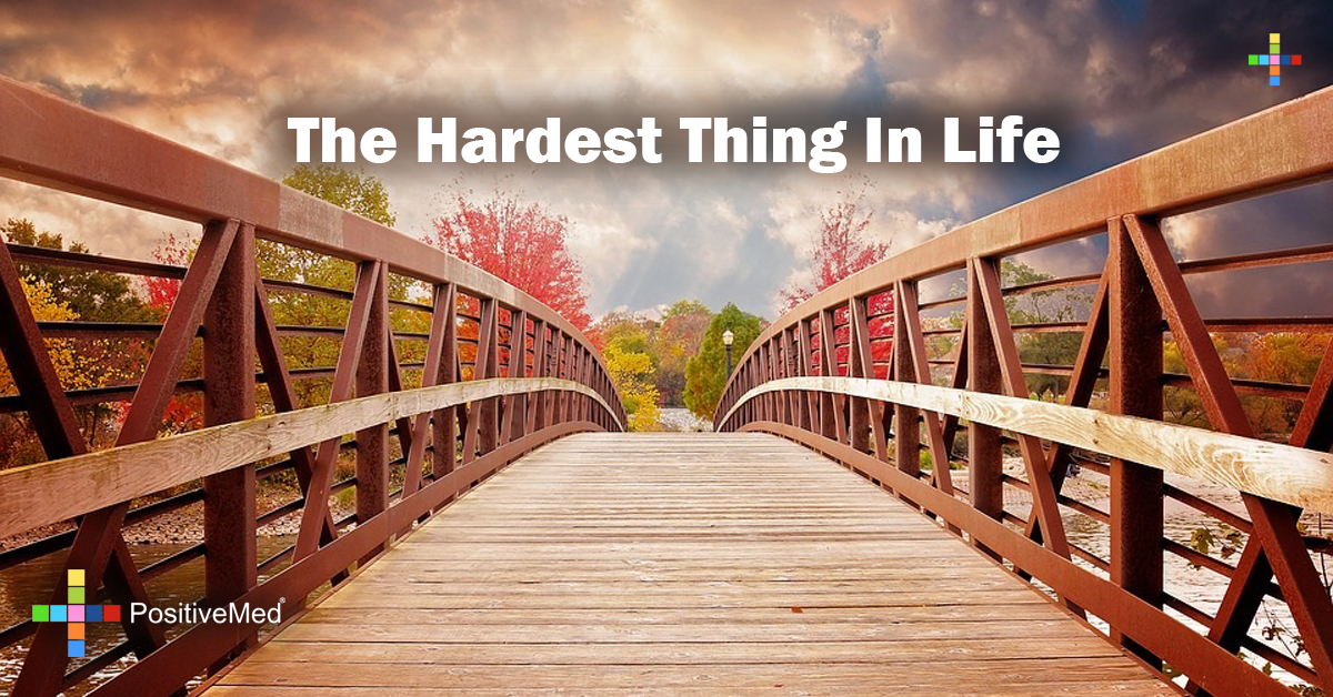 The Hardest Thing In Life PositiveMed