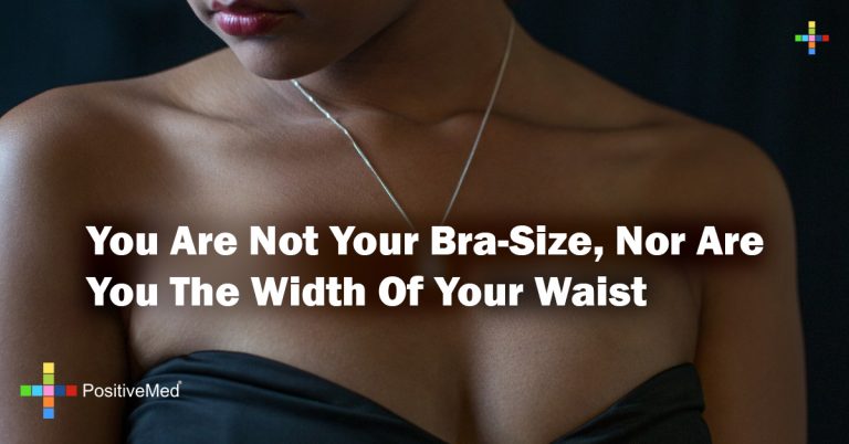 You are not your bra-size, nor are you the width of your waist