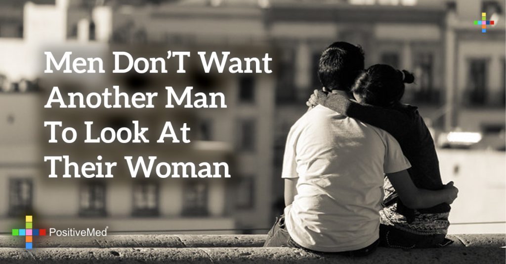 Men don't want another man to look at their woman 